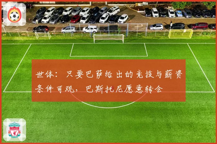 世体：只要巴萨给出的竞技与薪资条件可观，巴斯托尼愿意转会