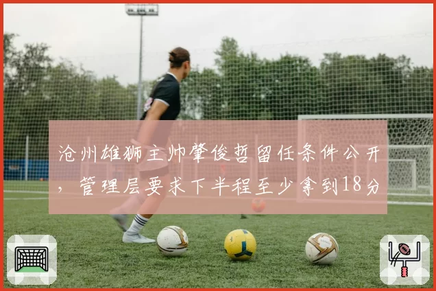 沧州雄狮主帅肇俊哲留任条件公开，管理层要求下半程至少拿到18分