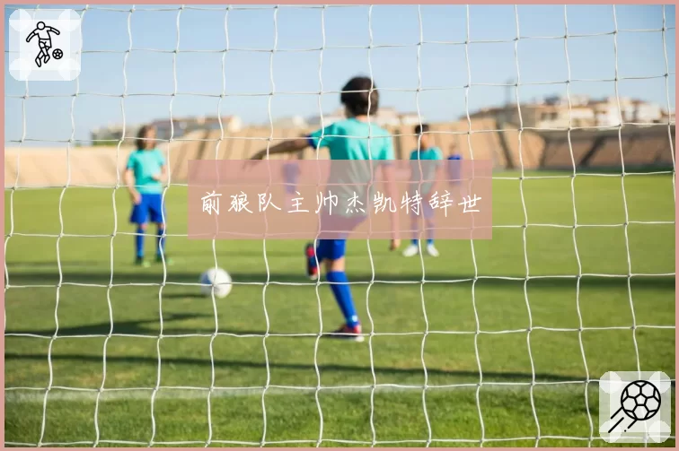 前狼队主帅杰凯特辞世