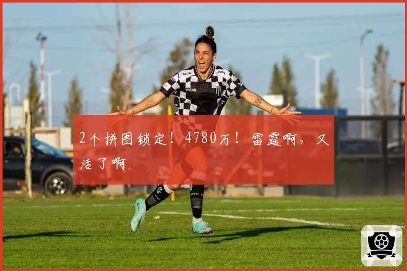 2个拼图锁定！4780万！雷霆啊，又活了啊