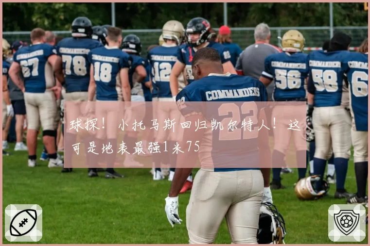 球探！小托马斯回归凯尔特人！这可是地表最强1米75