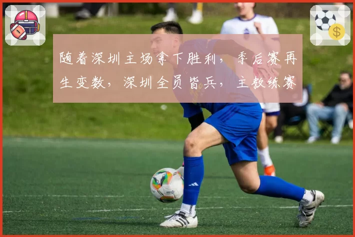 随着深圳主场拿下胜利，季后赛再生变数，深圳全员皆兵，主教练赛后多次感谢球员！