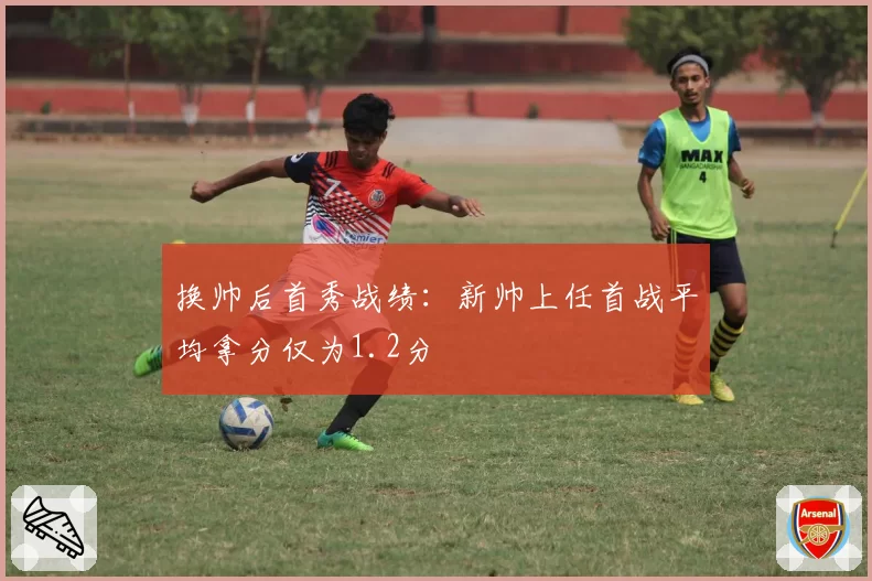 换帅后首秀战绩：新帅上任首战平均拿分仅为1.2分
